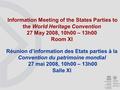 Information Meeting of the States Parties to the World Heritage Convention 27 May 2008, 10h00 – 13h00 Room XI Réunion d’information des Etats parties à.