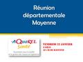 Réunion départementale Mayenne VENDREDI 22 JANVIER À 9H30 AU CH DE MAYENNE.