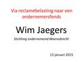 Via reclamebelasting naar een ondernemersfonds Wim Jaegers Stichting ondernemend Woensdrecht 13 januari 2015.