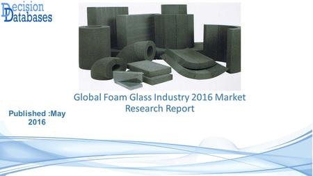 Global Foam Glass Industry 2016 Market Research Report Published :May 2016.