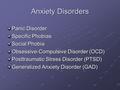 Anxiety Disorders Panic Disorder Specific Phobias Social Phobia Obsessive-Compulsive Disorder (OCD) Posttraumatic Stress Disorder (PTSD) Generalized Anxiety.