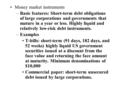 Money market instruments –Basic features: Short-term debt obligations of large corporations and governments that mature in a year or less. Highly liquid.