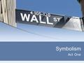 Symbolism Act One. Definition: Symbol—something that represents something else: especially an object representing an abstraction. A Rose = Love Symbolism—the.