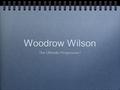 Woodrow Wilson The Ultimate Progressive?. New Freedom Reforming Zeal Burning Eloquence Superb Powers of Leadership Went over the heads of the political.