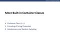 Introduction to Computing Using Python More Built-in Container Classes  Container Class dict  Encoding of String Characters  Randomness and Random Sampling.