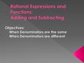 Addition and Subtraction with Like Denominators Let p, q, and r represent polynomials where q ≠ 0. To add or subtract when denominators are the same,