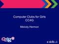 Computer Clubs for Girls CC4G Melody Hermon. Agenda e-skills UK The Challenge Computer Clubs for Girls – CC4G The CC4G courseware The impact –Evaluation.