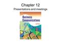 Chapter 12 Presentations and meetings. Cast Study 12 Sal has worked for a computer company just under four years. Last month he received his third promotion.