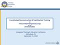 Civilian Response Corps Office of the Coordinator for Reconstruction & Stabilization 1 Coordinated Reconstruction & Stabilization Training for The Civilian.