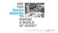 Inspire a world of good TOUGH ENOUGH ARE YOU TO INSPIRE A WORLD OF GOOD?