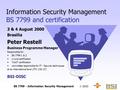 BS 7799 - Information Security Management  2000 3 & 4 August 2000 Brasilia Peter Restell Business Programme Manager Responsible for: BS 7799-1 & 2 c-cure.