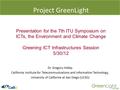 Presentation for the 7th ITU Symposium on ICTs, the Environment and Climate Change Greening ICT Infrastructures Session 5/30/12 Dr. Gregory Hidley California.