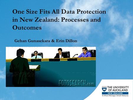 One Size Fits All Data Protection in New Zealand: Processes and Outcomes Gehan Gunasekara & Erin Dillon.