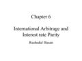 Chapter 6 International Arbitrage and Interest rate Parity Rashedul Hasan.