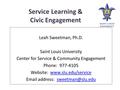 Service Learning & Civic Engagement Leah Sweetman, Ph.D. Saint Louis University Center for Service & Community Engagement Phone: 977-4105 Website: www.slu.edu/servicewww.slu.edu/service.