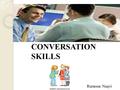 Rumessa Naqvi CONVERSATION SKILLS. What is Conversation? Communication by two or more people, or sometimes with one’s self, on a particular topic. The.