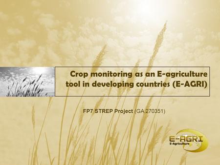 Crop monitoring as an E-agriculture tool in developing countries (E-AGRI) FP7 STREP Project (GA 270351)