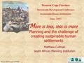 Matthew Cullinan South African Planning Institution M ore is less, less is more Planning and the challenge of creating sustainable human settlements Western.