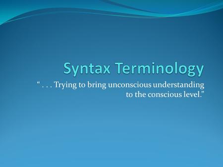 “... Trying to bring unconscious understanding to the conscious level.”