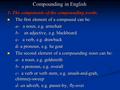 Compounding in English 1- The components of the compounding words. The first element of a compound can be: The first element of a compound can be: a- a.