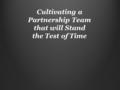 Cultivating a Partnership Team that will Stand the Test of Time.