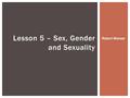 Lesson 5 – Sex, Gender and Sexuality Robert Wonser.