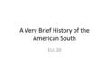 A Very Brief History of the American South ELA 20.