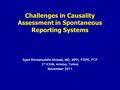 Challenges in Causality Assessment in Spontaneous Reporting Systems Syed Rizwanuddin Ahmad, MD, MPH, FISPE, FCP 3 rd ICIUM, Antalya, Turkey November 2011.