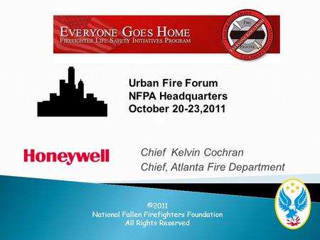 © Chief Kelvin Cochran Chief, Atlanta Fire Department ©2011 National Fallen Firefighters Foundation All Rights Reserved Urban Fire Forum NFPA Headquarters.