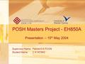 POSH Masters Project - EH850A Presentation – 15 th May 2004 Supervisor Name: Patrick S K POON Student Name: C K WONG.