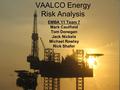 VAALCO Energy Risk Analysis EMBA 11 Team 7 Mark Caulfield Tom Donegan Jack Nickels Michael Rowley Rick Shafer.