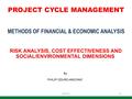 METHODS OF FINANCIAL & ECONOMIC ANALYSIS RISK ANALYSIS, COST EFFECTIVENESS AND SOCIAL/ENVIRONMENTAL DIMENSIONS By PHILIP ODURO-AMOYAW` PROJECT CYCLE MANAGEMENT.