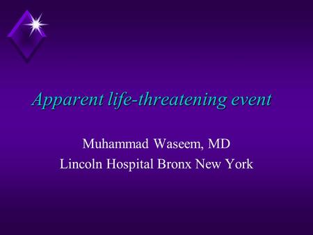 Apparent life-threatening event Apparent life-threatening event Muhammad Waseem, MD Lincoln Hospital Bronx New York.