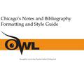 Chicago’s Notes and Bibliography Formatting and Style Guide Brought to you by the Purdue Online Writing Lab.