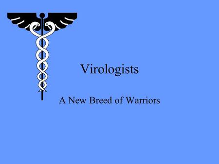 Virologists A New Breed of Warriors What Is A Virologist and What Do They Do? A virologist is some one who studies viruses. These are the people who.