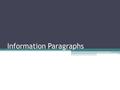 Information Paragraphs. What are they? Information paragraphs do exactly that: they provide information to readers about one aspect of a person, place,