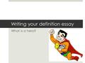 Writing your definition essay What is a hero?. Introduction  Introduction:  Hook: Get your reader’s attention with this sentence  Bridge: 1 sentence.