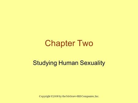 Copyright ©2008 by the McGraw-Hill Companies, Inc. Chapter Two Studying Human Sexuality.