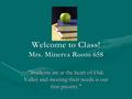 Welcome to Class! Mrs. Minerva Room 658 Students are at the heart of Oak Valley and meeting their needs is our first priority.