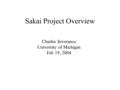 Sakai Project Overview Charles Severance University of Michigan Feb 19, 2004.