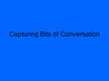 Capturing Bits of Conversation. Do you have a friend or relative who says things in an unusual way?