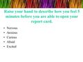 Raise your hand to describe how you feel 5 minutes before you are able to open your report card. Nervous Anxious Curious Afraid Excited.