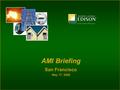 San Francisco May 17, 2006 AMI Briefing. www.sce.com/ami © Copyright 2006, Southern California Edison 2 Intelligently Connecting Edison to our Customers.