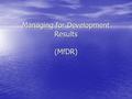 Managing for Development Results (MfDR). Managing for Development Results (MfDR) is a development planning and management approach or strategy which emphasizes.