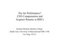 Pay for Performance? CEO Compensation and Acquirer Returns in BHCs Kristina Minnick, Bentley College Haluk Unal, University of Maryland and FDIC CFR Liu.