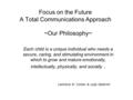 Focus on the Future A Total Communications Approach ~Our Philosophy~ Each child is a unique individual who needs a secure, caring, and stimulating environment.