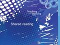 Shared reading. Reading resources Working together to ensure that every day, in every classroom, every student is learning and achieving. Independent.