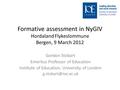 Formative assessment in NyGIV Hordaland Flykeslommune Bergen, 9 March 2012 Gordon Stobart Emeritus Professor of Education Institute of Education, University.