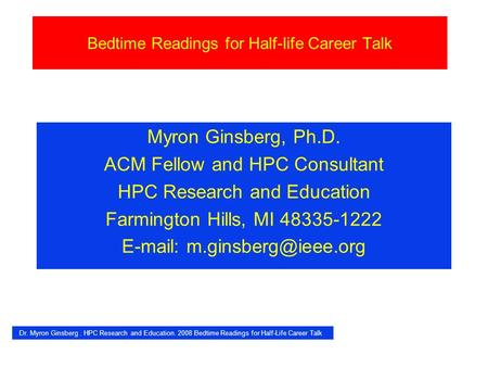 Dr. Myron Ginsberg. HPC Research and Education. 2008 Bedtime Readings for Half-Life Career Talk Bedtime Readings for Half-life Career Talk Myron Ginsberg,