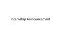 Internship Announcement. Group Project sure ways to lose points Missed due date on a deliverable Inappropriateness during the presentation (goes for when.